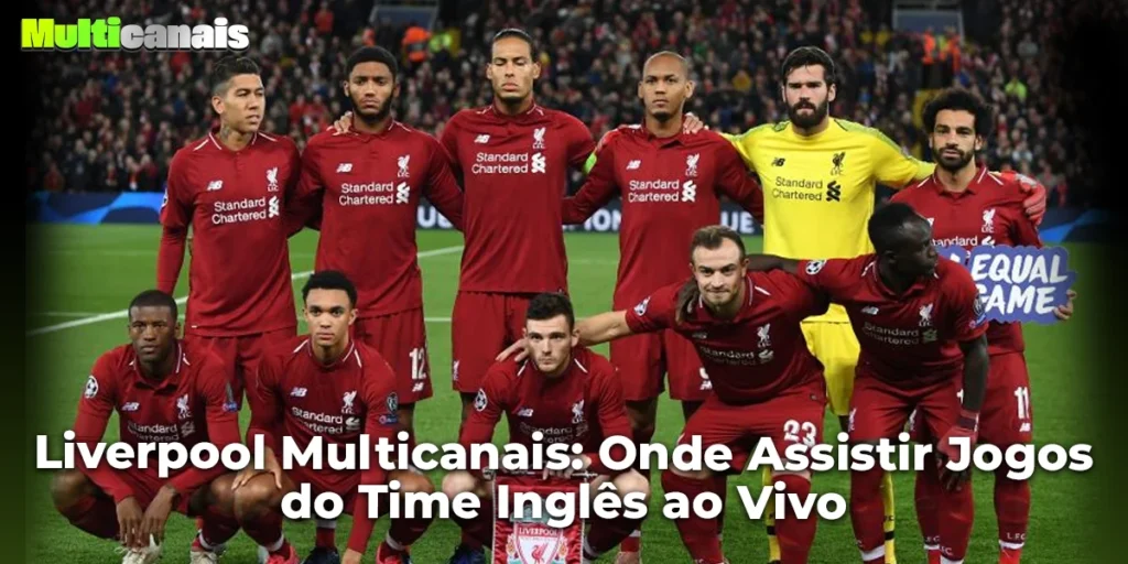 Liverpool Multicanais: Onde Assistir Jogos do Time Inglês ao Vivo