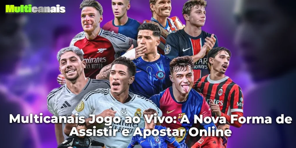 Multicanais Jogo ao Vivo: A Nova Forma de Assistir e Apostar Online