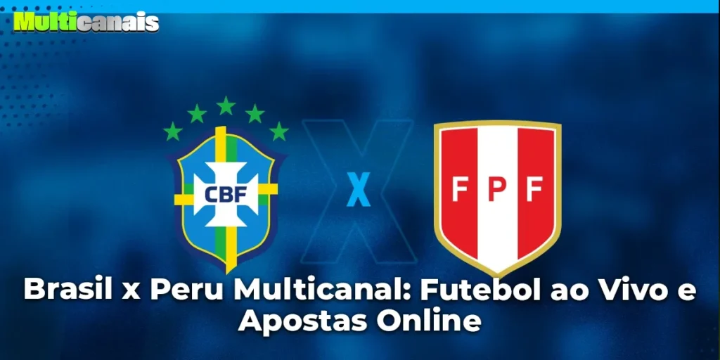 Brasil x Peru Multicanal: Futebol ao Vivo e Apostas Online