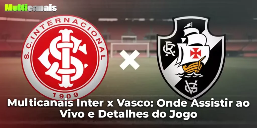 Multicanais Inter x Vasco: Onde Assistir ao Vivo e Detalhes do Jogo