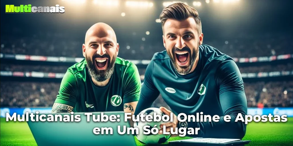 Multicanais Tube: Futebol Online e Apostas em Um Só Lugar