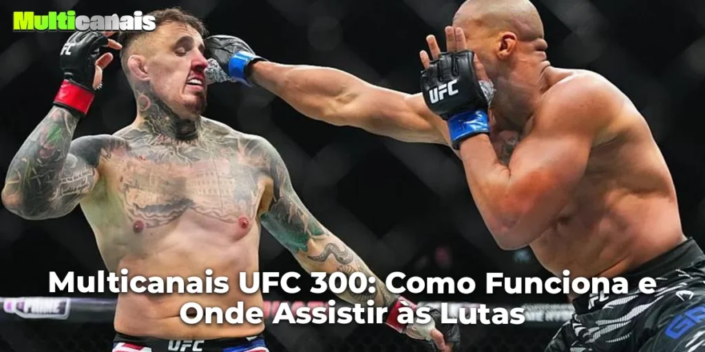 Multicanais UFC 300: Como Funciona e Onde Assistir às Lutas