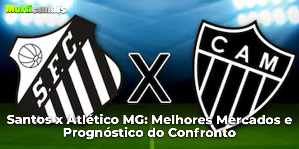 Santos x Atlético MG: Melhores Mercados e Prognóstico do Confronto