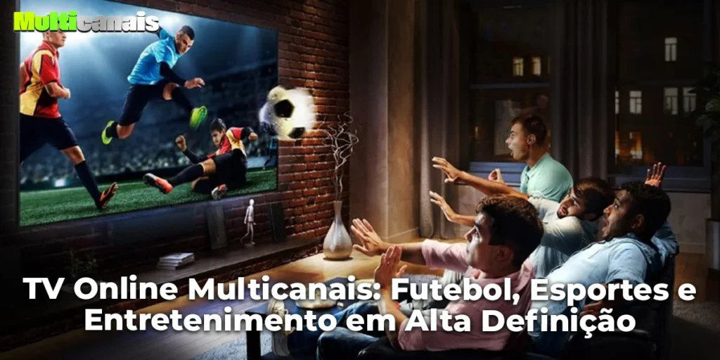 TV Online Multicanais: Futebol, Esportes e Entretenimento em Alta Definição