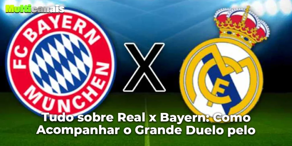 Tudo sobre Real x Bayern: Como Acompanhar o Grande Duelo pelo Multi-canais