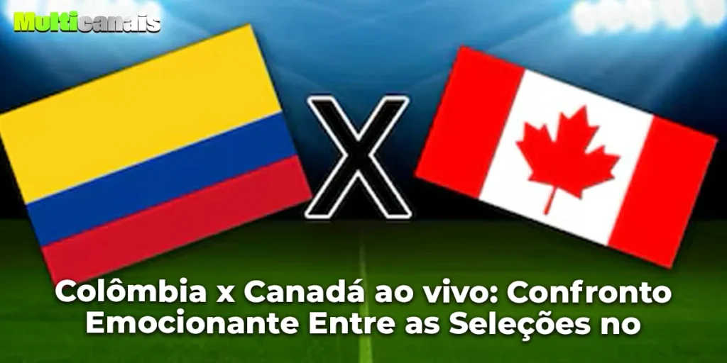 Colômbia x Canadá ao vivo: Confronto Emocionante Entre as Seleções no Multi-canais