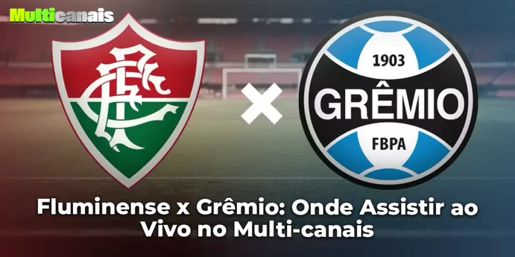 Fluminense x Grêmio: Onde Assistir ao Vivo no Multi-canais