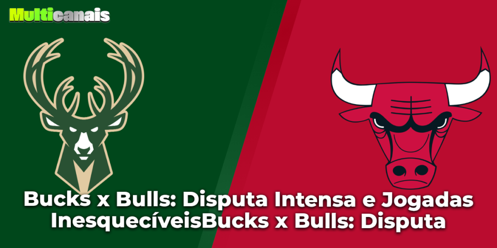 Bucks x Bulls: Disputa Intensa e Jogadas Inesquecíveis