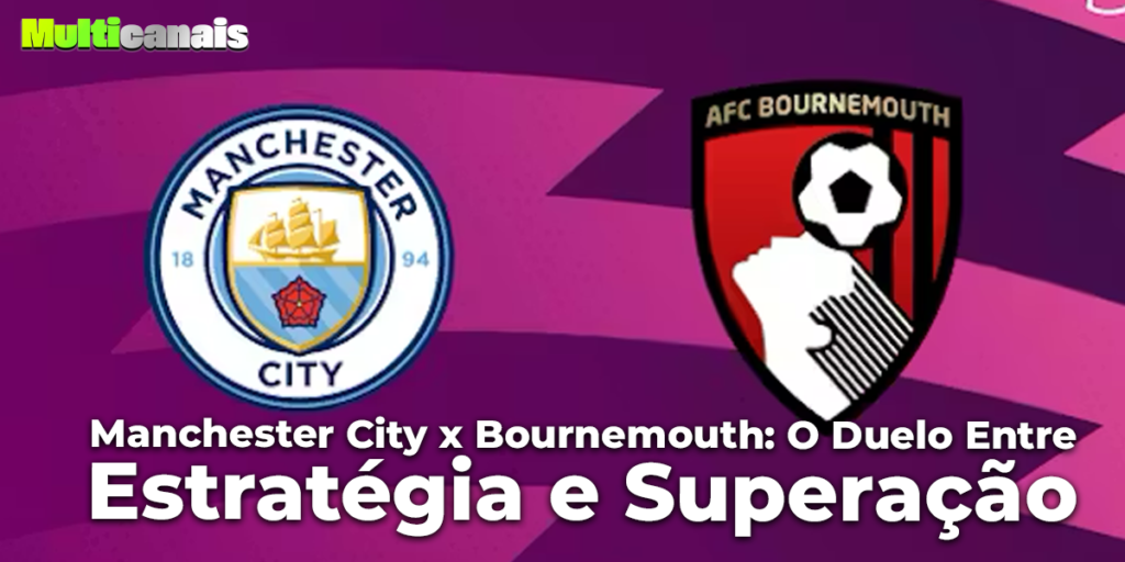 Manchester City x Bournemouth: O Duelo Entre Estratégia e Superação