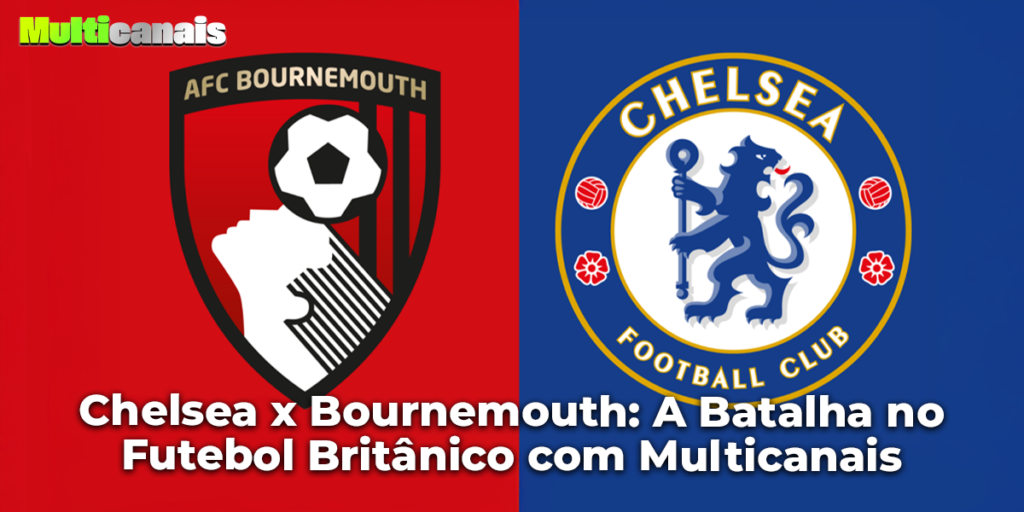 Chelsea x Bournemouth: A Batalha no Futebol Britânico com Multicanais