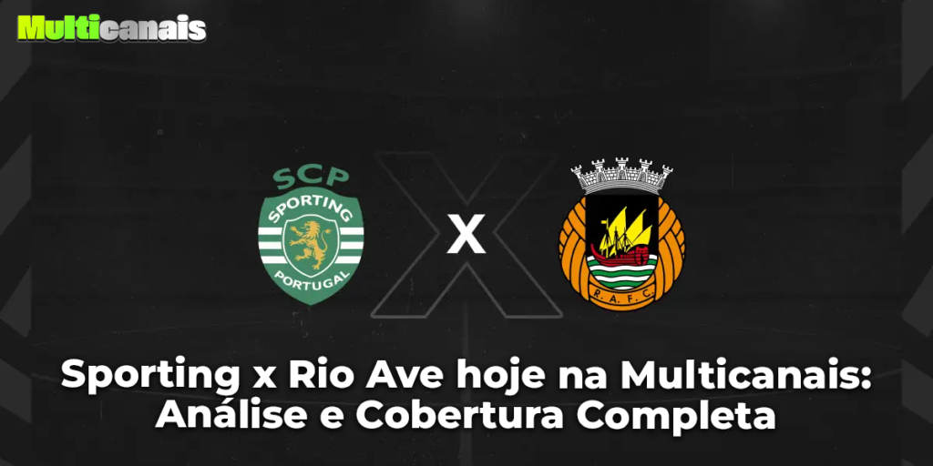 Sporting x Rio Ave hoje na Multicanais: Análise e Cobertura Completa