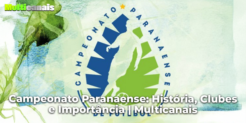 Campeonato Paranaense: História, Clubes e Importância | Multicanais