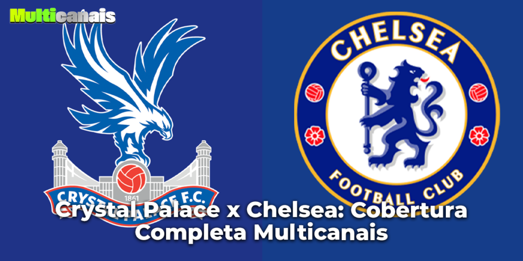 Crystal Palace x Chelsea: Cobertura Completa Multicanais