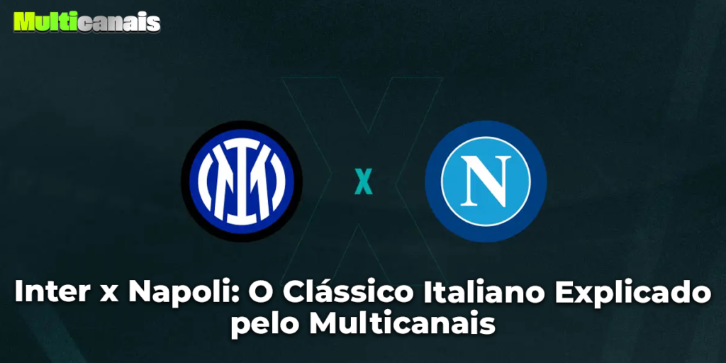 Inter x Napoli: O Clássico Italiano Explicado pelo Multicanais