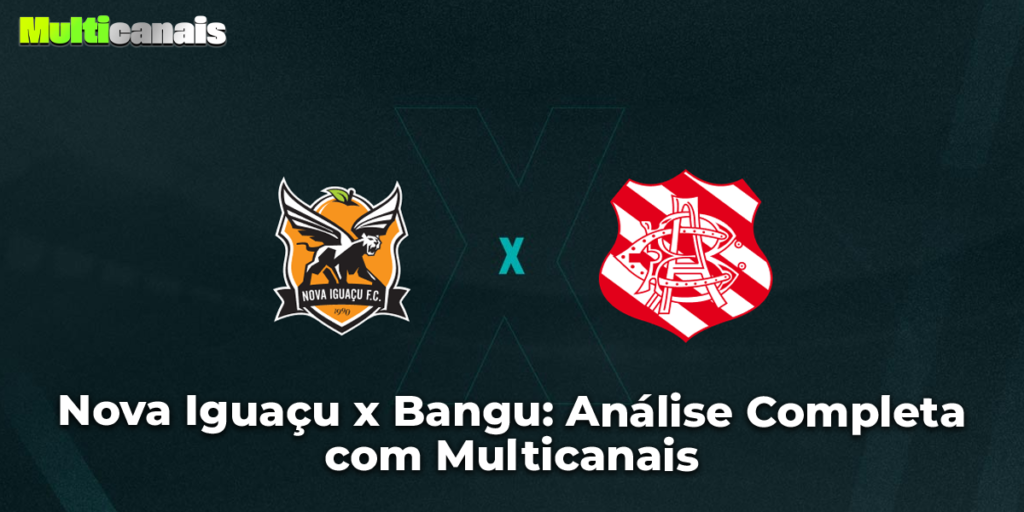 Nova Iguaçu x Bangu: Análise Completa com Multicanais