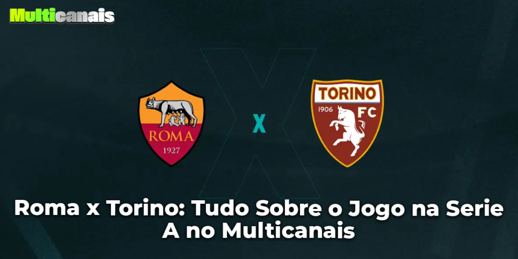 Roma x Torino: Tudo Sobre o Jogo na Serie A no Multicanais