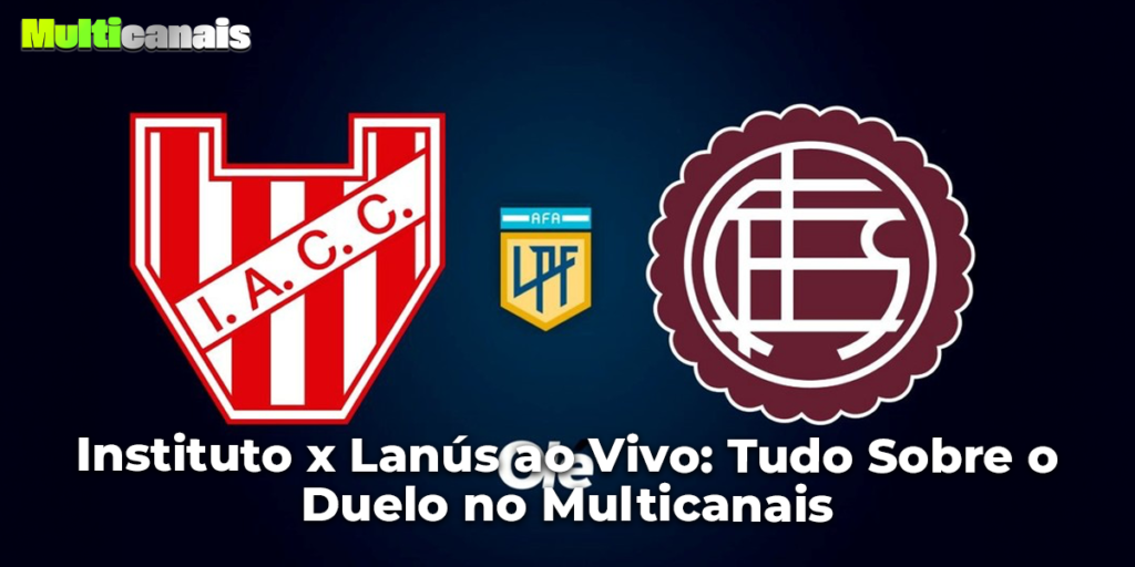 Instituto x Lanús ao Vivo Tudo Sobre o Duelo no Multicanais