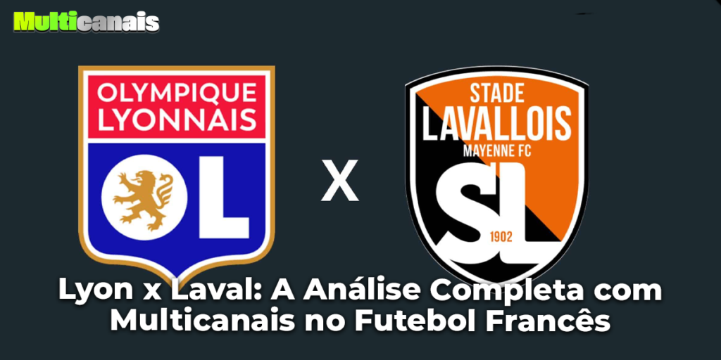 Lyon x Laval: A Análise Completa com Multicanais no Futebol Francês